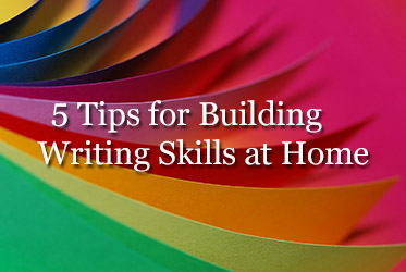 5 Tips for Building Writing Skills at Home